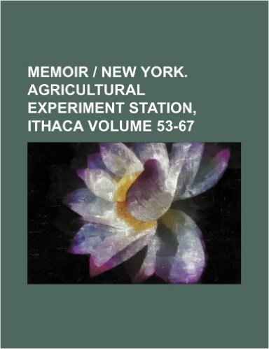 Memoir - New York. Agricultural Experiment Station, Ithaca Volume 53-67