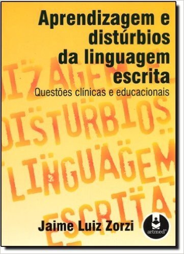 Aprendizagem e Distúrbios da Linguagem Escrita. Questões Clínicas e Educacionais