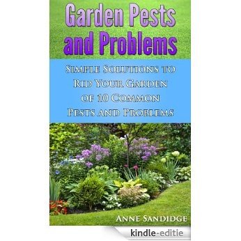Garden Pests And Problems: Simple Solutions to Rid Your Garden of 10 Common Pests and Problems (The Constant Gardener) (English Edition) [Kindle-editie]