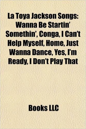 La Toya Jackson Songs: Wanna Be Startin' Somethin', Conga, I Can't Help Myself, Home, Just Wanna Dance, Yes, I'm Ready, I Don't Play That
