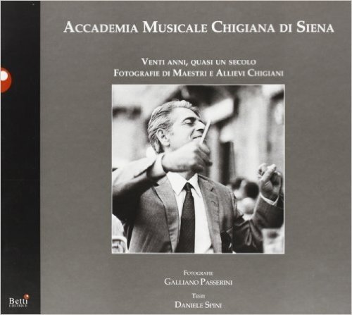 Accademia musicale chigiana di Siena. Venti anni, quasi un secolo. Fotografie di maestri e allievi chigiani