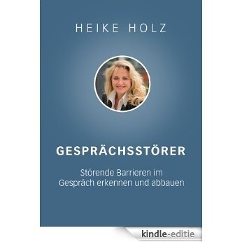 Gesprächsstörer: Störende Barrieren im Gespräch erkennen und abbauen (Profiwissen Kommunikation 1) (German Edition) [Kindle-editie]