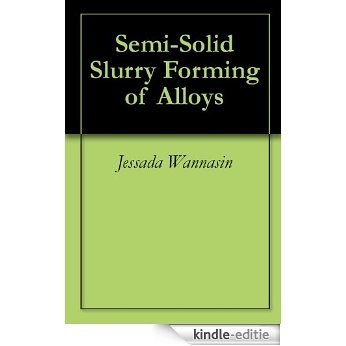 Semi-Solid Slurry Forming of Alloys (English Edition) [Kindle-editie]