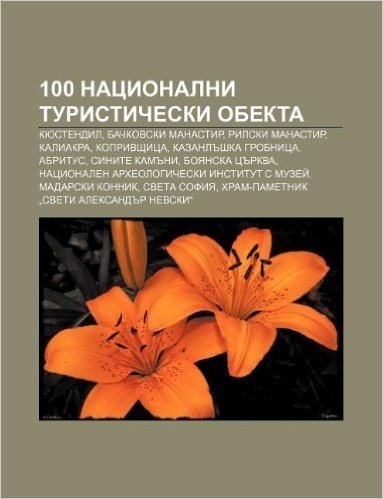 100 Natsionalni Turisticheski Obekta: Kyustendil, Bachkovski Manastir, Rilski Manastir, Kaliakra, Koprivshtitsa, Kazanl Shka Grobnitsa, Abritus