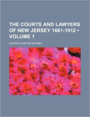 The Courts and Lawyers of New Jersey 1661-1912 (Volume 1)