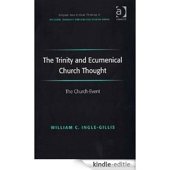 The Trinity and Ecumenical Church Thought: The Church-Event (Ashgate New Critical Thinking in Religion, Theology and Biblical Studies) [Kindle-editie]