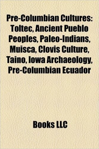 Pre-Columbian Cultures: Toltec, Ancient Pueblo Peoples, Clovis Culture, Paleo-Indians, Hohokam, Taino People, Norte Chico Civilization, Muisca
