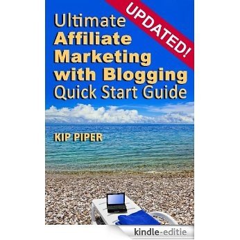 Ultimate Affiliate Marketing with Blogging Quick Start Guide: The "How to" Program for Beginners and Dummies on the Web (English Edition) [Kindle-editie]