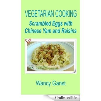 Vegetarian Cooking: Scrambled Eggs with Chinese Yam and Raisins (Vegetarian Cooking - Vegetables with Dairy Product, Egg or Honey Book 65) (English Edition) [Kindle-editie]