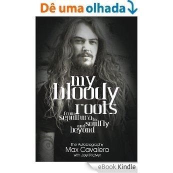 My Bloody Roots: From Sepultura To Soulfly And Beyond: The Autobiography (English Edition) [eBook Kindle]