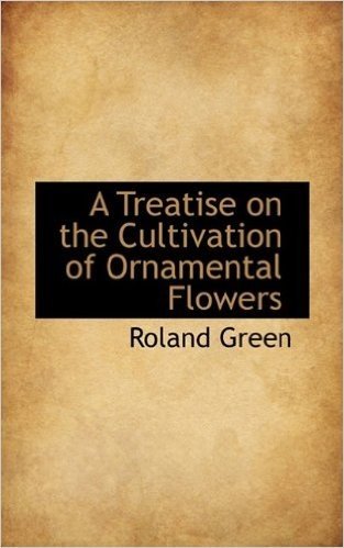A Treatise on the Cultivation of Ornamental Flowers