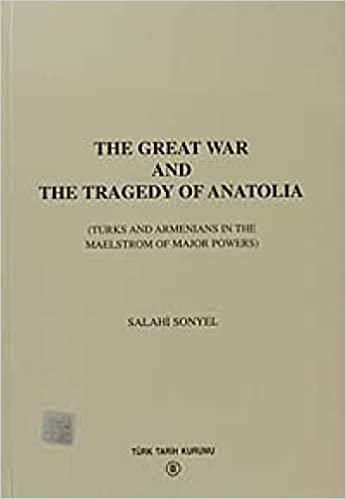 The Great War And The Tragedy of Anatolia: Turks And Armenians In The Maelstrom Of Major Powers