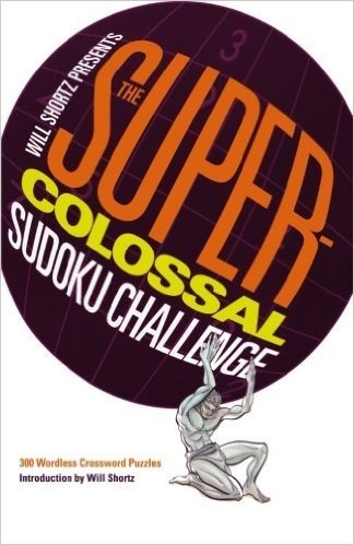 Will Shortz Presents the Super-Colossal Sudoku Challenge: 300 Wordless Crossword Puzzles