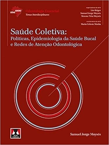 Saúde Coletiva. Políticas, Epidemiologia da Saúde Bucal e Redes de Atenção Odontológica - Coleção Abeno