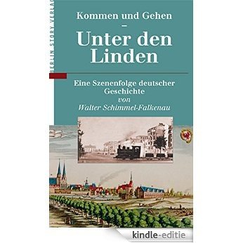 Kommen und Gehen - Unter den Linden: Eine Szenenfolge deutscher Geschichte von Walter Schimmel-Falkenau (German Edition) [Kindle-editie]