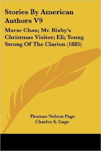 Stories by American Authors V9: Marse Chan; Mr. Bixby's Christmas Visitor; Eli; Young Strong of the Clarion (1885)