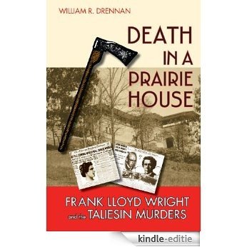 Death in a Prairie House: Frank Lloyd Wright and the Taliesin Murders [Kindle-editie]