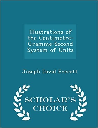 Illustrations of the Centimetre-Gramme-Second System of Units - Scholar's Choice Edition