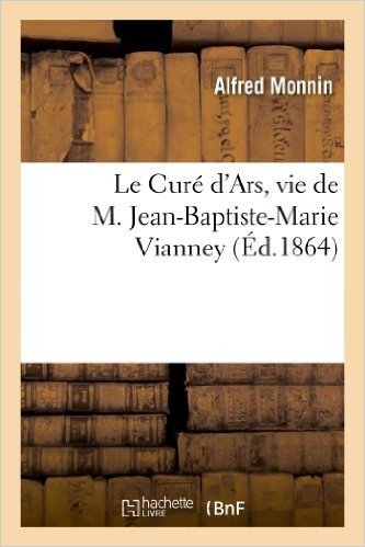Le Cure D'Ars, Vie de M. Jean-Baptiste-Marie Vianney