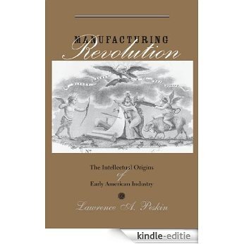 Manufacturing Revolution: The Intellectual Origins of Early American Industry (Studies in Early American Economy and Society from the Library Company of Philadelphia) [Kindle-editie] beoordelingen