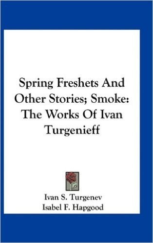 Spring Freshets and Other Stories; Smoke: The Works of Ivan Turgenieff