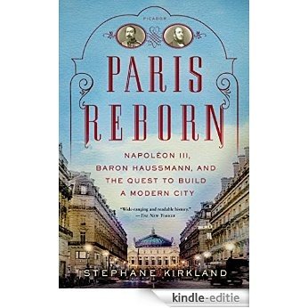 Paris Reborn: Napoléon III, Baron Haussmann, and the Quest to Build a Modern City [Kindle-editie]