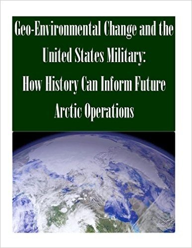 Geo-Environmental Change and the United States Military: How History Can Inform Future Arctic Operations