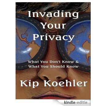 INVADING YOUR PRIVACY: What You Don't Know & What You Should Know (English Edition) [Kindle-editie]