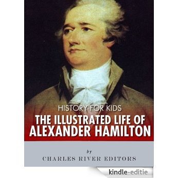 History for Kids: The Illustrated Life of Alexander Hamilton (English Edition) [Kindle-editie]