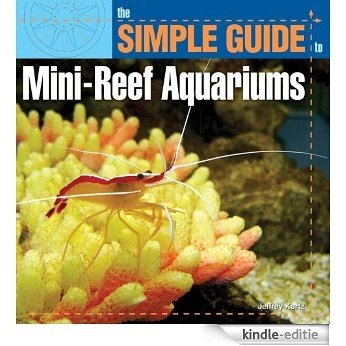 Simple Guide to Mini-Reef Aquariums (Simple Guide to...) [Kindle-editie]