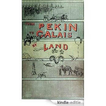 From Pekin to Calais by Land: There are two Englishmen at present living in Shanghai who have travelled overland from Europe to China. (English Edition) [Kindle-editie]