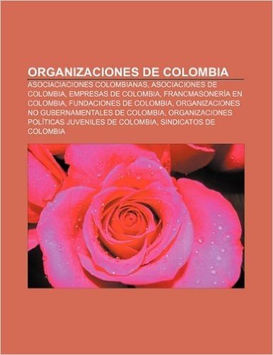 Organizaciones de Colombia: Asociaciaciones Colombianas, Asociaciones de Colombia, Empresas de Colombia, Francmasoneria En Colombia baixar