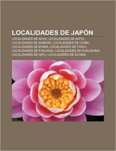 Localidades de Japon: Localidades de Aichi, Localidades de Akita, Localidades de Aomori, Localidades de Chiba, Localidades de Ehime