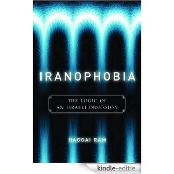 Iranophobia: The Logic of an Israeli Obsession (Stanford Studies in Middle Eastern and I) [Kindle-editie]