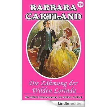 19. Die Zähmung der wilden Lorinda (Die zeitlose Romansammlung von Barbara Cartland) (German Edition) [Kindle-editie]