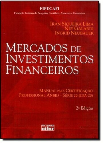 Mercados de Investimentos Financeiros. Manual Para Certificação Profissional Anbid - Série 20 CPA-20