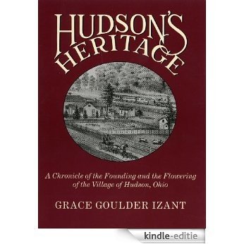 Hudson's Heritage: A Chronicle of the Founding and the Flowering of the Village of Hudson, Ohio [Kindle-editie]