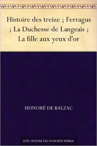 Histoire des treize ; Ferragus ; La Duchesse de Langeais ; La fille aux yeux d'or (French Edition)