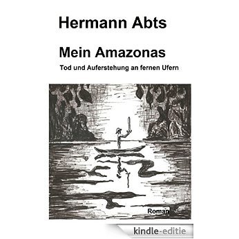 Mein Amazonas: Tod und Auferstehung an fernen Ufern (German Edition) [Kindle-editie]