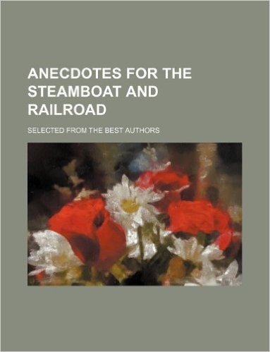 Anecdotes for the Steamboat and Railroad; Selected from the Best Authors