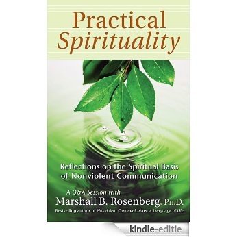 Practical Spirituality: The Spiritual Basis of Nonviolent Communication (Nonviolent Communication Guides) [Kindle-editie]
