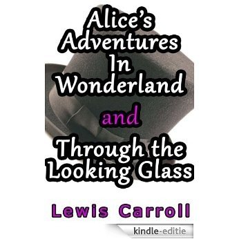 Alice's Adventures in Wonderland and Through the Looking Glass by Charles Ludwidge Dodgson aka Lewis Carroll [Illustrated] (English Edition) [Kindle-editie]