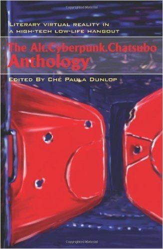 The Alt.Cyberpunk.Chatsubo Anthology: Literary Virtual Reality in a High-Tech Low-Life Hangout