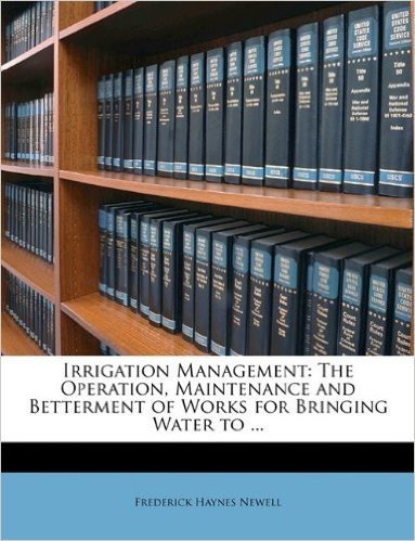 Irrigation Management: The Operation, Maintenance and Betterment of Works for Bringing Water to ...