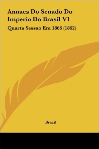 Annaes Do Senado Do Imperio Do Brasil V1: Quarta Sessao Em 1866 (1862)