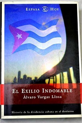 El Exilio Indomable: Historia de La Disidencia Cubana En El Destierro