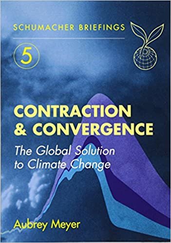 Contraction and Convergence: The Global Solution to Climate Change (Schumacher Briefings)