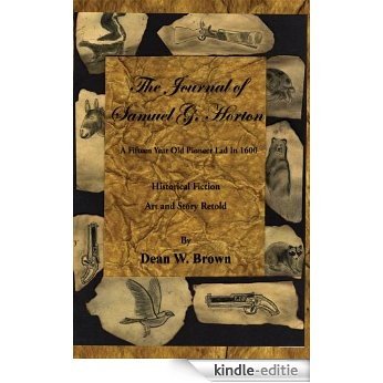 The Journal of Samuel G. Horton: A Fifteen Year Old Pioneer Lad In 1600 (English Edition) [Kindle-editie]