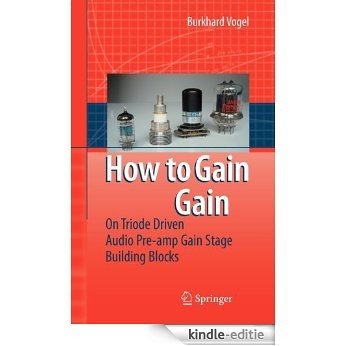 How to gain gain: A Triode Driven Audio Pre-amp Stage Building Blocks [Kindle-editie]