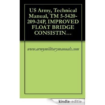US Army, Technical Manual, TM 5-5420-209-24P, IMPROVED FLOAT BRIDGE CONSISTING OF: TRANSPORTER MODEL CONDEC 2208, (NSN 5420-00-071-5321), MODEL CONDEC ... SPACE 6698R, (5420-00-175 (English Edition) [Kindle-editie]